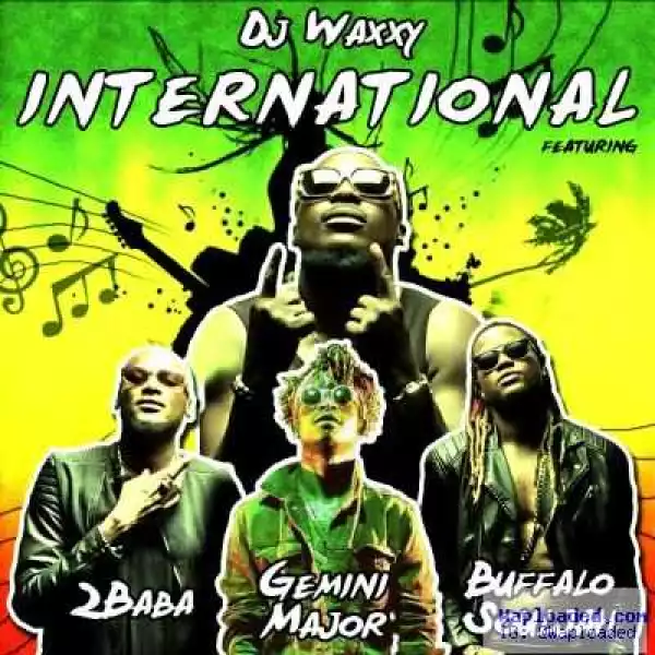 DJ Waxxy - International ft. 2Baba, Gemini Major & Buffalo Souljah